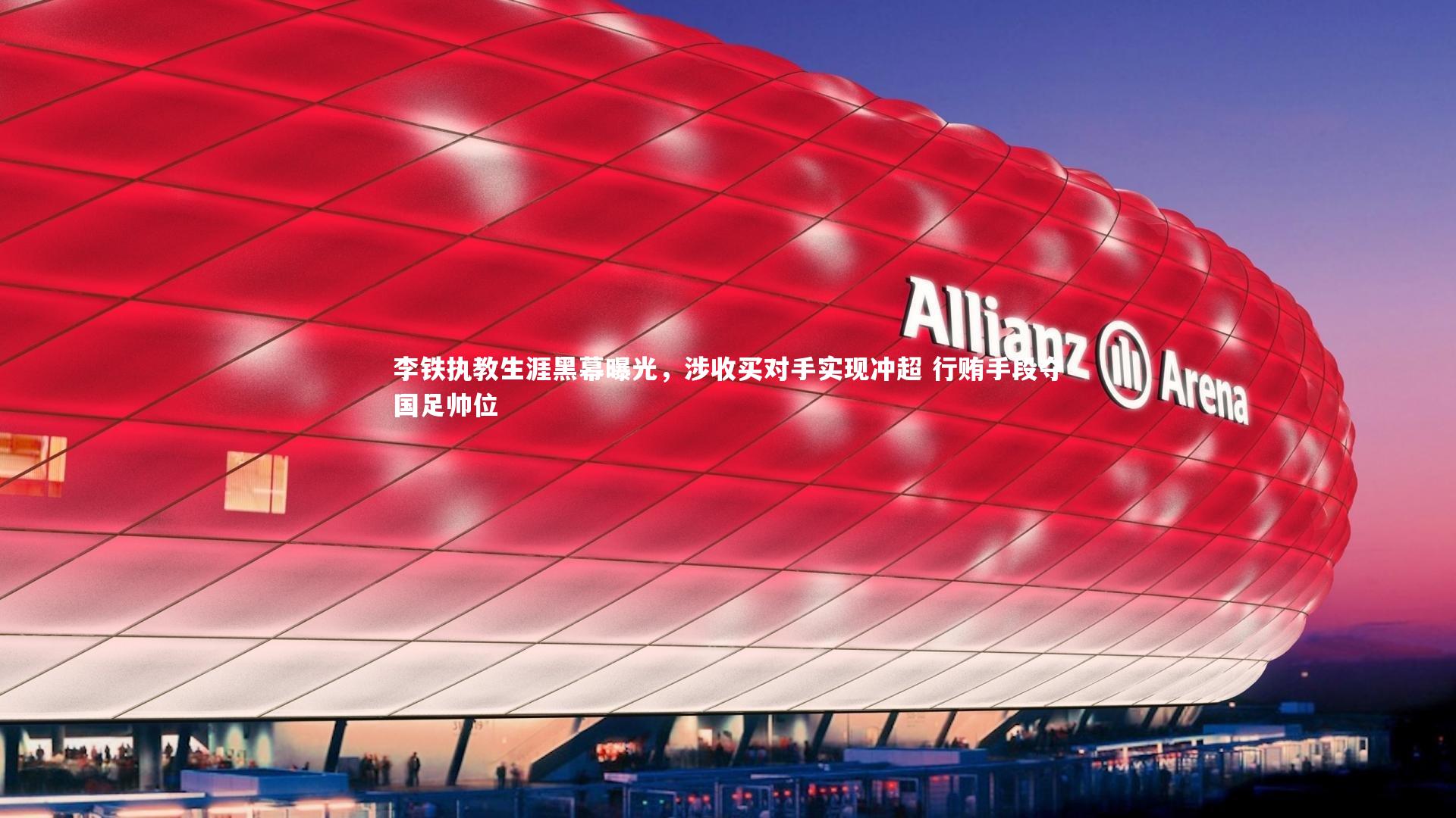 李铁执教生涯黑幕曝光，涉收买对手实现冲超 行贿手段夺国足帅位
