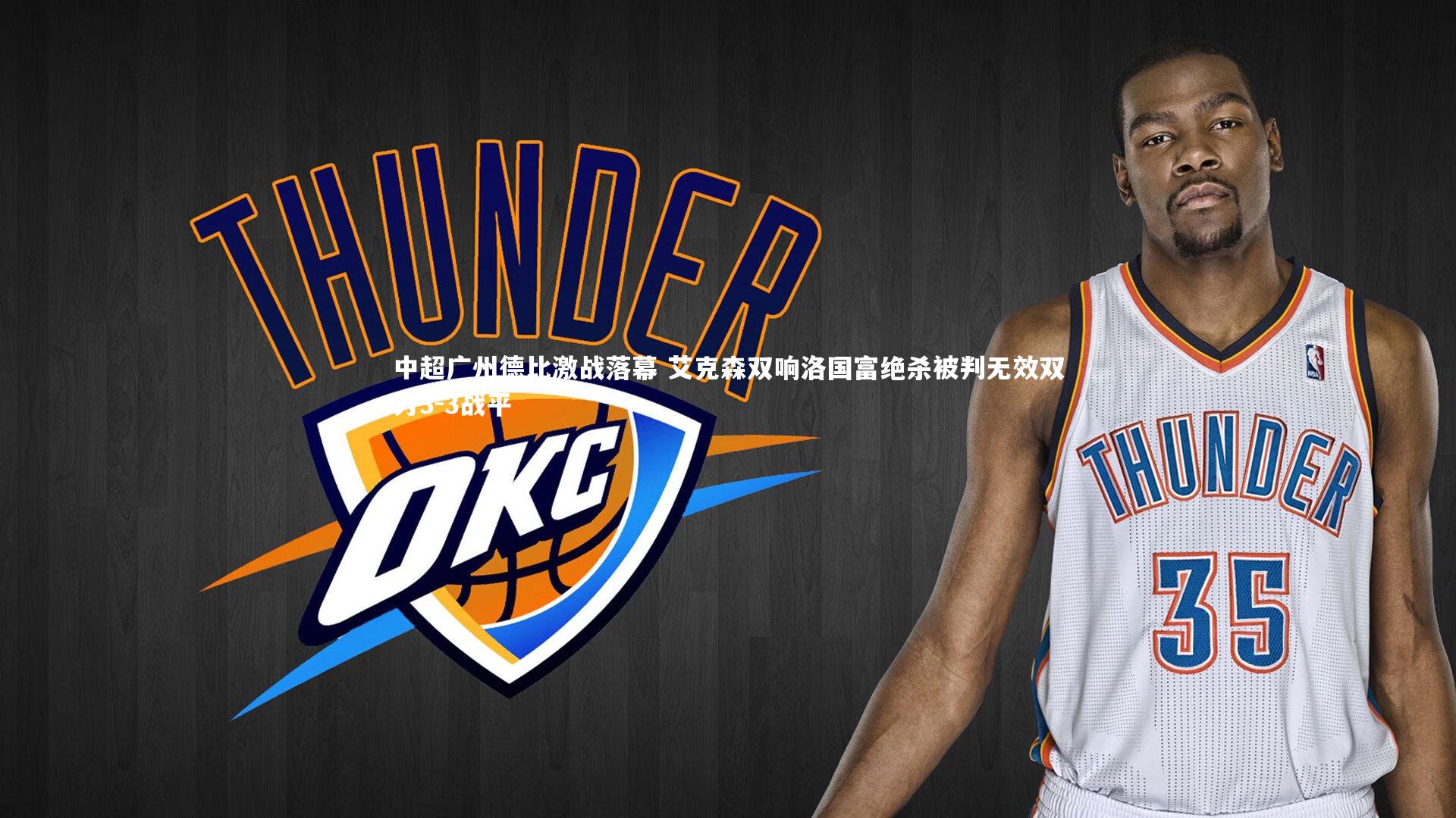 中超广州德比激战落幕 艾克森双响洛国富绝杀被判无效双方3-3战平